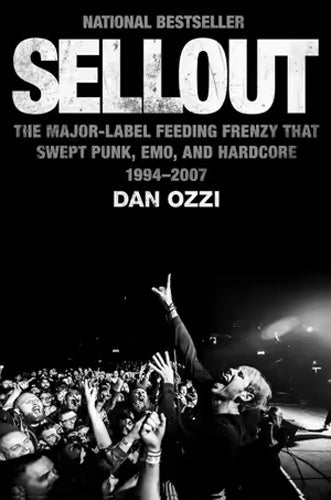 Dan Ozzi "Sellout: The Major Label Feeding Frenzy That Swept Punk, Emo, and Hardcore 1994-2007" Book