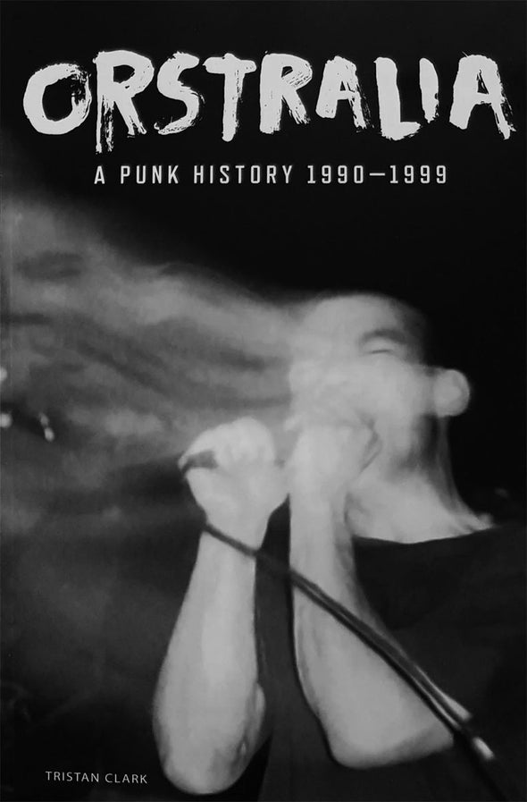 Tristan Clark "Orstralia: A Punk History 1990-1999"  Book