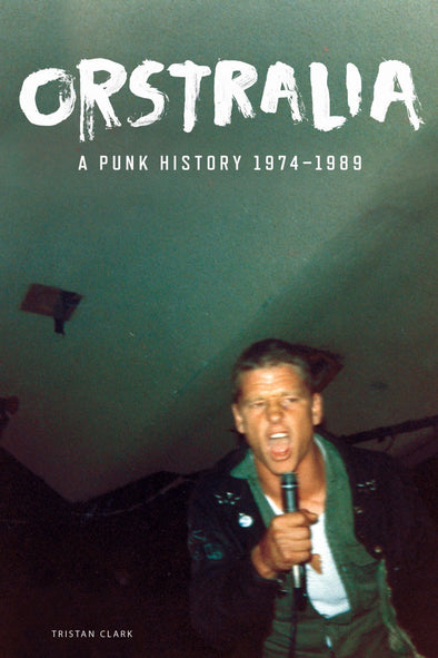 Tristan Clark "Orstralia: A Punk History 1974-1989"  Book