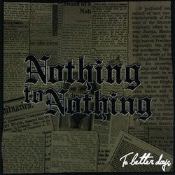 Nothing To Nothing "To Better Days" 7"