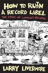 How To Ruin A Record Label: The Story Of Lookout Records Book