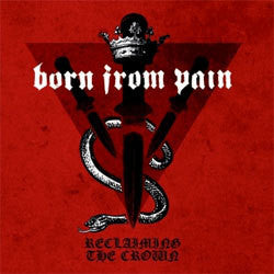 Born From Pain "Reclaiming The Crown" LP