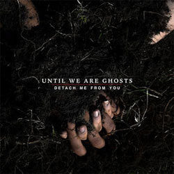 Until We Are Ghosts "Detach Me From You" LP