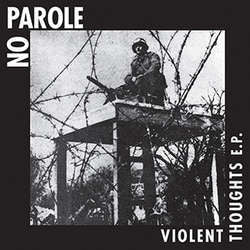 No Parole "Violent Thoughts" 7"