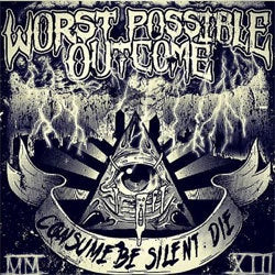 Worst Possible Outcome "Consume. Be Silent. Die" 7"