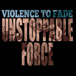 Violence To Fade "Unstoppable Force" LP