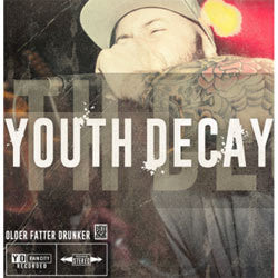 Youth Decay "Older, Fatter, Drunker" 7"