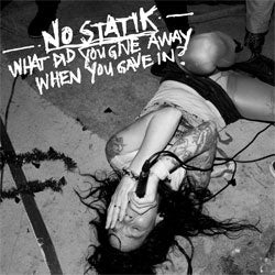 No Statik "What Did You Give Away When You Gave In? 7"