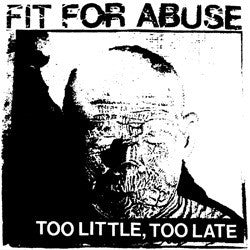 Fit For Abuse "Too Little, Too Late" 7"