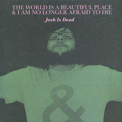 The World Is A Beautiful Place & I Am No Longer Afraid To Die "Josh Is Dead" 7"