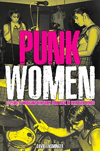 David A Ensminger "Punk Women: 40 Years of Musicians Who Built Punk Rock" Book
