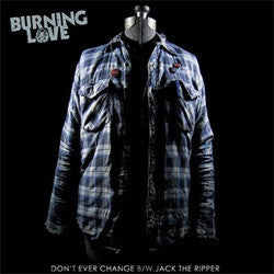 Burning Love "Don't Ever Change b/w Jack The Ripper" 7"
