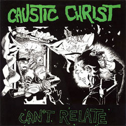 Caustic Christ "Can't Relate" LP