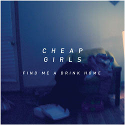 Cheap Girls "Find Me A Drink Home" LP