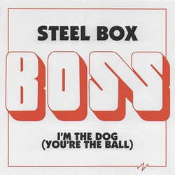 Boss "Steel Box b/w I'm The Dog (You're The Ball)" 7"