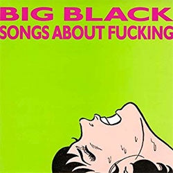 Big Black "Songs About Fucking" LP