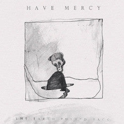 Have Mercy "The Earth Pushed Back" LP