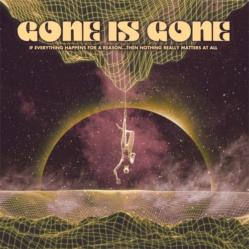 Gone Is Gone "If Everything Happens For A Reason: Then Nothing Really Matters At All" LP