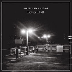 Better Half "Maybe I Was Wrong" 7"