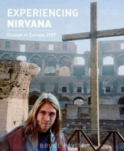 Bruce Pavitt "Experiencing Nirvana: Grunge In Europe, 1989" Book