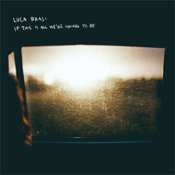 Luca Brasi "If This Is All We're Going To Be" LP