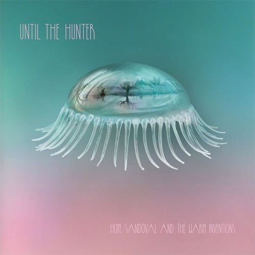 Hope Sandoval & Warm Inventions "Until The Hunter" LP