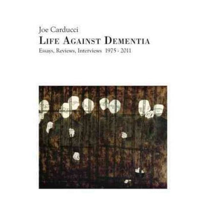 Joe Carducci "Life Against Dementia: Essays, Reviews, Interviews 1975-2011" Book