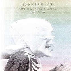 Living With Lions "Some Of My Friends Appear Dead To Me" 7"