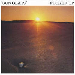 Fucked Up "Sun Glass" 7"