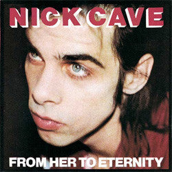 Nick Cave And The Bad Seeds "From Her To Eternity" LP