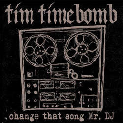 Tim Timebomb	"Change That Song Mr. DJ b/w Guardian Angel" 7"