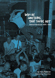 Tony Rettman "Why Be Something That You're Not: Detroit Hardcore 1979-1985" Book
