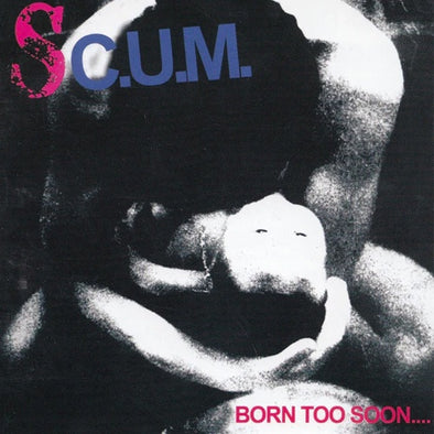 S.C.U.M. "Born Too Soon" LP