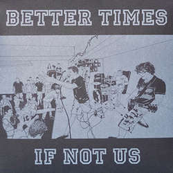 Better Times	"If Not Us"	7"