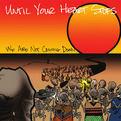 Until Your Heart Stops "We are not coming down"7"